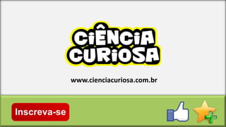 www.cienciacuriosa.com.br

 