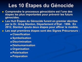 Les 10 Étapes du Génocide
n  Comprendre le processus génocidaire est l’une des
étapes les plus importantes pour prévenir l...