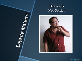 Silence is
Not Golden
 