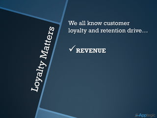 We all know customer
loyalty and retention drive…


REVENUE
 