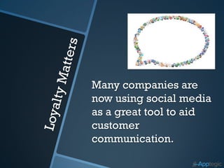 Many companies are
now using social media
as a great tool to aid
customer
communication.
 