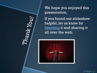 We hope you enjoyed this
presentation.
If you found our slideshow
helpful, let us know by
tweeting it and sharing it
all over the web.
 
