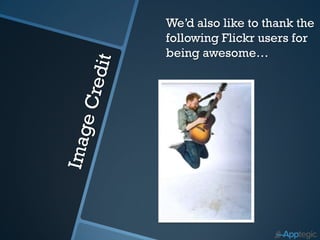 We’d also like to thank the
following Flickr users for
being awesome…
 