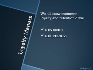 We all know customer
loyalty and retention drive…


REVENUE
REFFERALS
 