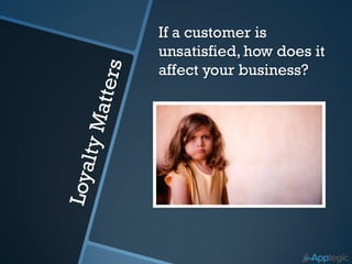 According to Lee Resource,
“91% of unhappy
customers will not willingly
do business with your
organization again.”




   ...