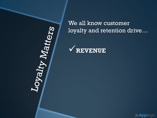 We all know customer
loyalty and retention drive…


REVENUE
REFFERALS
 