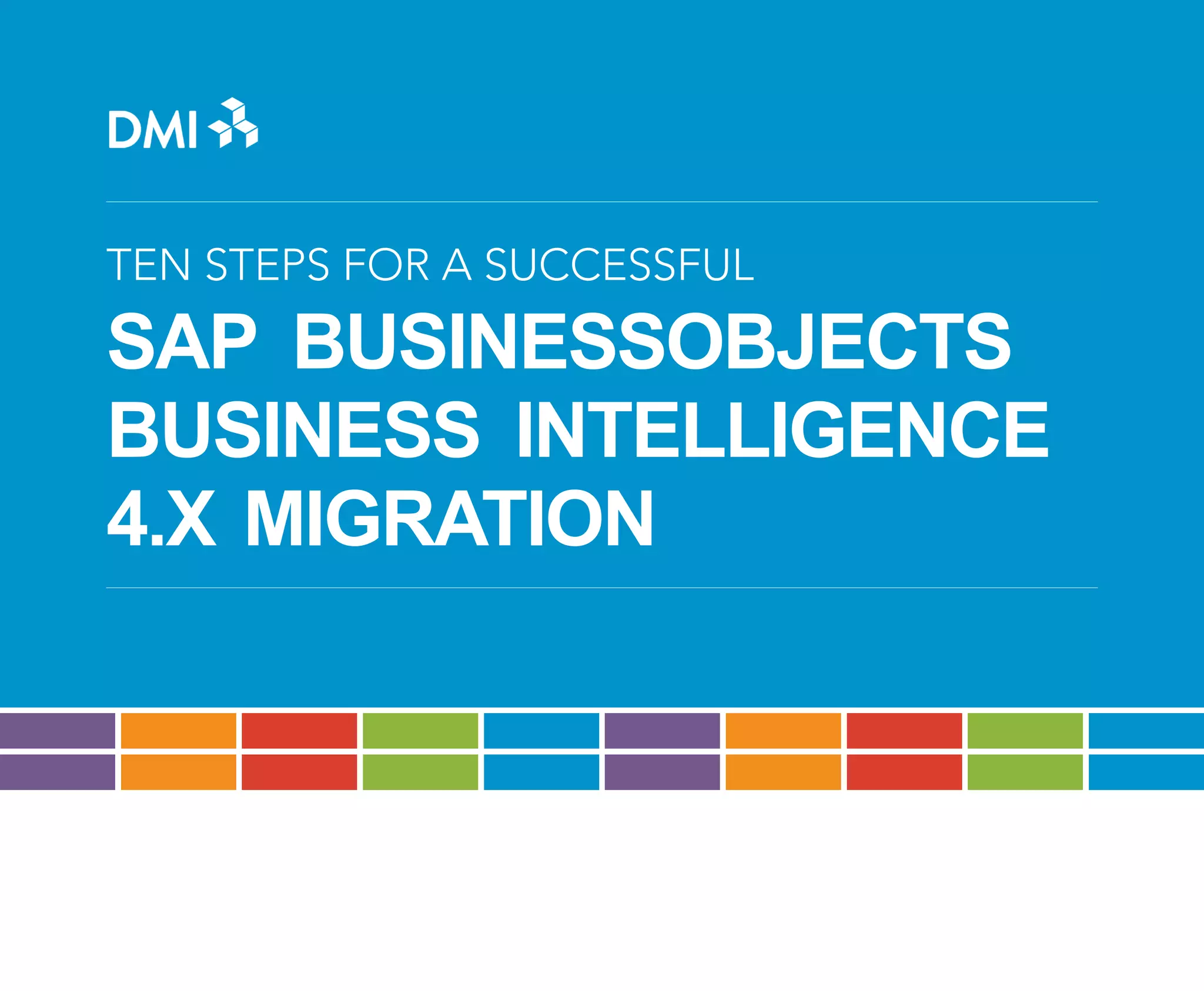 TEN STEPS FOR A SUCCESSFUL

SAP BUSINESSOBJECTS
BUSINESS INTELLIGENCE
4.X MIGRATION

 