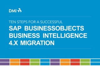 TEN STEPS FOR A SUCCESSFUL

SAP BUSINESSOBJECTS
BUSINESS INTELLIGENCE
4.X MIGRATION

 
