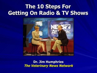 The 10 Steps For Getting On Radio & TV Shows Dr. Jim Humphries The Veterinary News Network 
