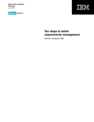 Requirements management
White paper
June 2009




                          Ten steps to better
                          requirements management.
                          Dominic Tavassoli, IBM
 