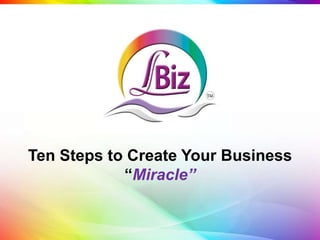 Ten Steps to Create Your Business
“Miracle”

 