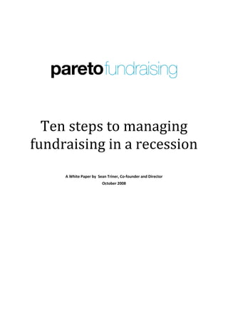 Ten steps to managing
fundraising in a recession
     A White Paper by Sean Triner, Co-founder and Director
                         October 2008
 