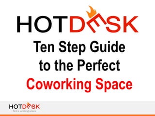 Ten Step Guide
to the Perfect
Coworking Space
 