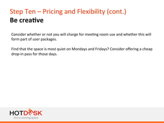 Step	
  Ten	
  –	
  Pricing	
  and	
  Flexibility	
  (cont.)	
  
Be	
  crea@ve	
  
Consider	
  whether	
  or	
  not	
  you...