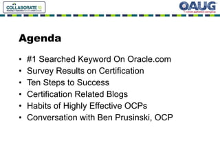 Agenda #1 Searched Keyword On Oracle.com Survey Results on Certification Ten Steps to Success Certification Related Blogs Habits of Highly Effective OCPs Conversation with Ben Prusinski, OCP 