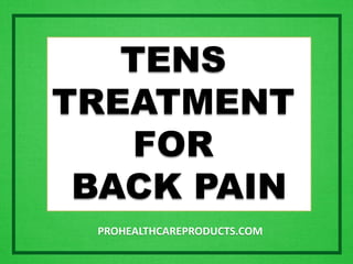TENS
TREATMENT
FOR
BACK PAIN
PROHEALTHCAREPRODUCTS.COM
 