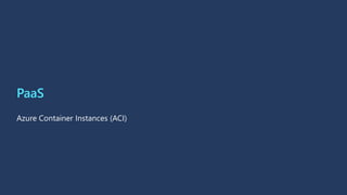 PaaS
Azure Container Instances (ACI)
 