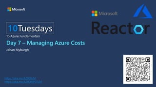 Day 7 – Managing Azure Costs
Johan Myburgh
10Tuesdays
To Azure Fundamentals
https://aka.ms/AZ900LM
https://aka.ms/AZ900EP07LM
 