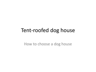 Tent-roofed dog house
How to choose a dog house
 