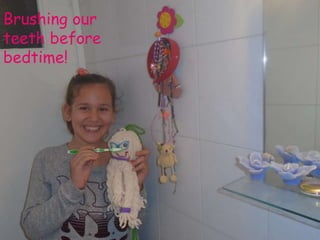 Brushing our
teeth before
bedtime!
 