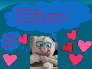 Bye Nicoleta!!!
It was a pleasure to meet you
and your family!!! Thank you for
your generous hospitality!!!
I just
loved
her!!!
 