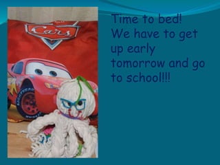 Time to bed!
We have to get
up early
tomorrow and go
to school!!!
 