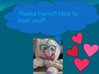 Thanks Harry!!! Nice to
meet you!!!
 