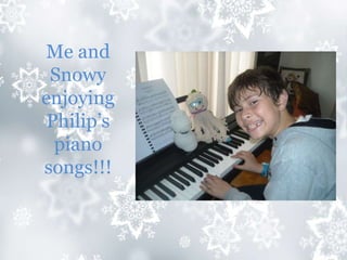 Me and
Snowy
enjoying
Philip’s
piano
songs!!!
 