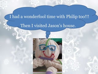 I had a wonderfool time with Philip too!!!
Then I visited Jason’s house.
 