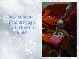 Back at home…
I am driving a
car!!! How do I
look?
 
