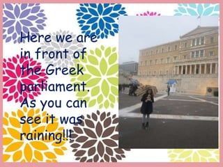 Here we are
in front of
the Greek
parliament.
As you can
see it was
raining!!!
 
