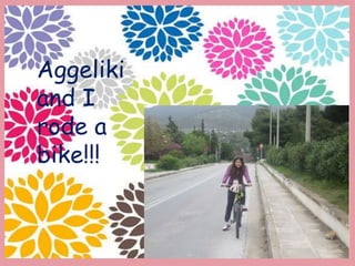 Aggeliki
and I
rode a
bike!!!
 