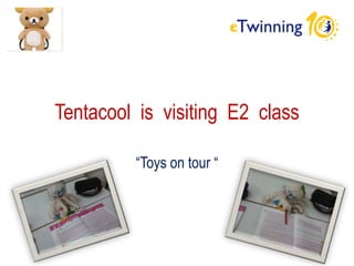 Tentacool is visiting E2 class
“Toys on tour “
 