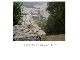 He wants to stay at Hilton
 