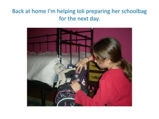 Back at home I’m helping Ioli preparing her schoolbag
for the next day.
 
