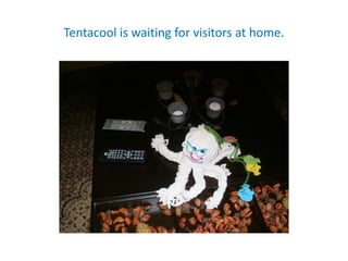 Tentacool is waiting for visitors at home.
 