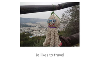 He likes to travel!
 
