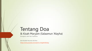 Tentang Doa
& Kisah Maryam (Salaamun ’Alayha)
Dirangkum oleh Yasri Yudhistira
dari Khutbah Nouman Ali Khan
(https://www.youtube.com/watch?v=XUgD91WrSFg)
 