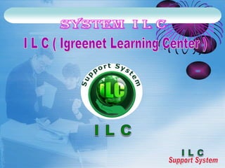 I L C ( Igreenet Learning Center ) Support System 