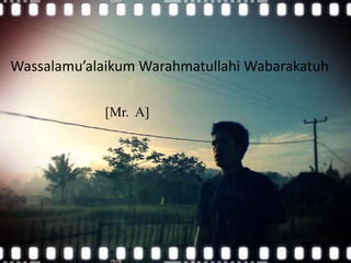 Wassalamu’alaikum Warahmatullahi Wabarakatuh

             [Mr. A]
 