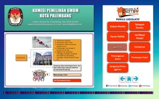 KOMISI PEMILIHAN UMUM
KOTA PALEMBANG
PEMILU LEGISLATIF
Jl. Mayor Santoso No. 2 Palembang, Telp. (0711) 351709
www.kota-palembang.kpu.go.id, e-mail : kpu.plmbg@gmail.com
 