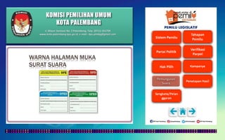 KOMISI PEMILIHAN UMUM
KOTA PALEMBANG
PEMILU LEGISLATIF
Jl. Mayor Santoso No. 2 Palembang, Telp. (0711) 351709
www.kota-palembang.kpu.go.id, e-mail : kpu.plmbg@gmail.com
 