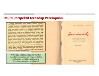Multi Perspektif terhadap Perempuan
Tidak ada niatan pria (suami) untuk
mendiskriminasikan perempuan (istri),
melainkan semata-mata karena
kecintaannya yang mendalam?
 