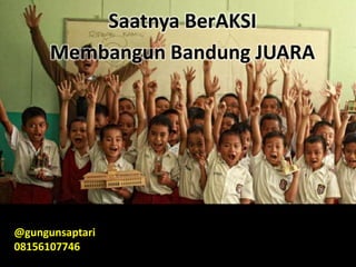 Saatnya BerAKSI
Membangun Bandung JUARA

@gungunsaptari
08156107746

 