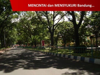 MENCINTAI dan MENSYUKURI Bandung…

 