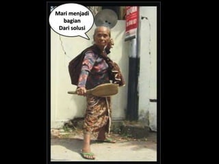 Mari menjadi
bagian
Dari solusi

 