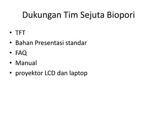 Dukungan Tim Sejuta Biopori
•
•
•
•
•

TFT
Bahan Presentasi standar
FAQ
Manual
proyektor LCD dan laptop

 