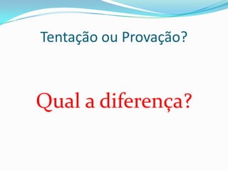 Tentação ou Provação?



Qual a diferença?
 