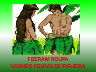 FIZERAM ROUPA
USANDO FOLHAS DE FIGUEIRA
 