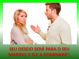 SEU DESEJO SERÁ PARA O SEU
MARIDO, E ELE A DOMINARÁ".
 